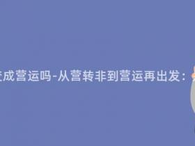 营转非还能再变成营运吗-从营转非到营运再出发:是否可能实现?