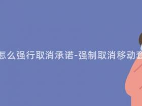 移动合约套餐怎么强行取消承诺-强制取消移动套餐承诺的方法