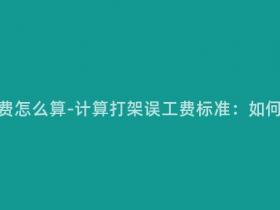 打架的误工费怎么算-计算打架误工费标准:如何准确计算?