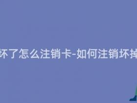 移动手机卡坏了怎么注销卡-如何注销坏掉的手机卡?