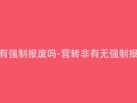 营转非还有强制报废吗-营转非有无强制报废规定?