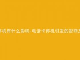 电话卡强制停机有什么影响-电话卡停机引发的影响及其应对措施