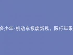 机动车报废是多少年-机动车报废新规,限行年限或再延至15年