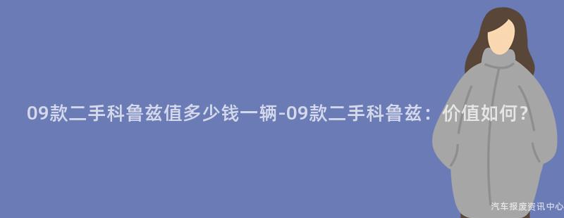 09款二手科鲁兹值多少钱一辆-09款二手科鲁兹：价值如何？