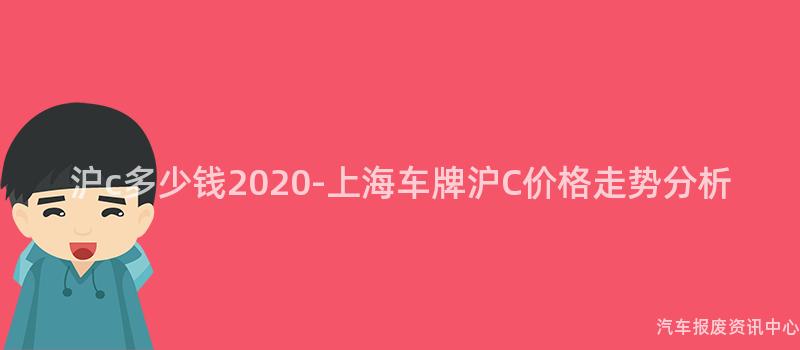 沪c多少钱2020-上海车牌沪C价格走势分析