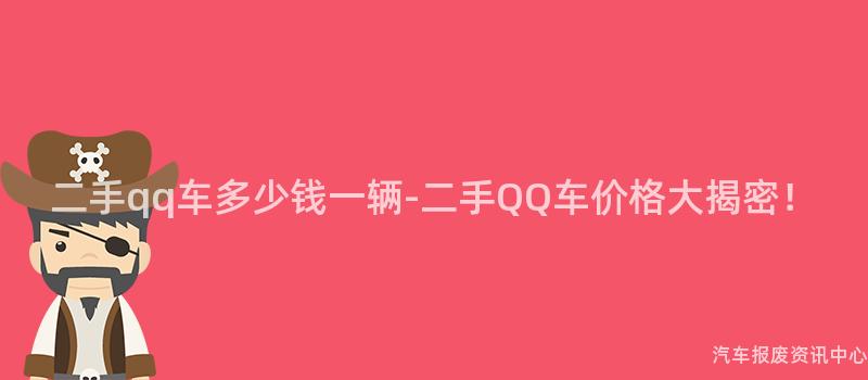 二手qq车多少钱一辆-二手QQ车价格大揭密！