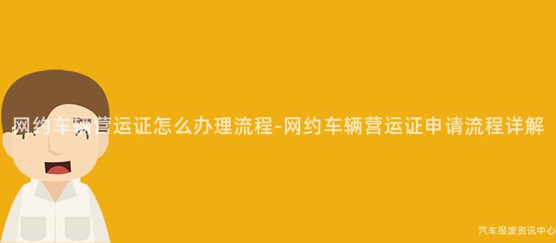 网约车辆营运证怎么办理流程-网约车辆营运证申请流程详解