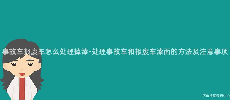 事故车报废车怎么处理掉漆-处理事故车和报废车漆面的方法及注意事项