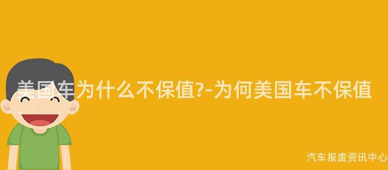 美国车为什么不保值?-为何美国车不保值