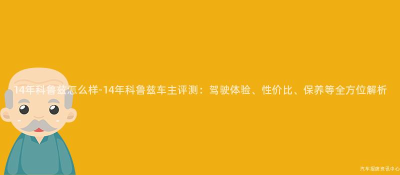 14年科鲁兹怎么样-14年科鲁兹车主评测：驾驶体验、性价比、保养等全方位解析