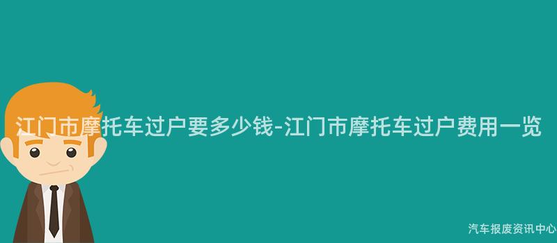 江门市摩托车过户要多少钱-江门市摩托车过户费用一览
