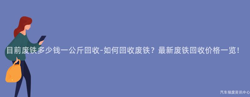 目前废铁多少钱一公斤回收-如何回收废铁？最新废铁回收价格一览！
