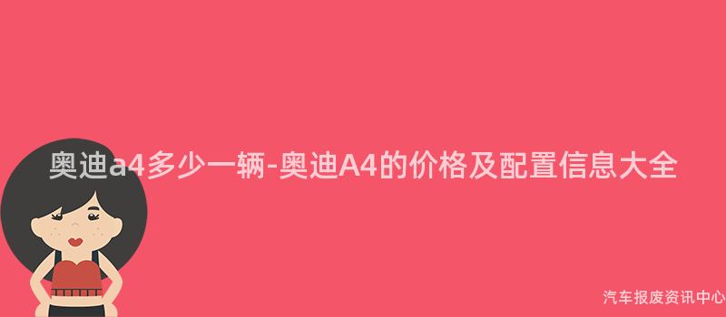 奥迪a4多少一辆-奥迪A4的价格及配置信息大全