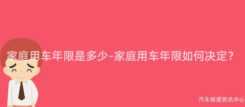 家庭用车年限是多少-家庭用车年限如何决定？