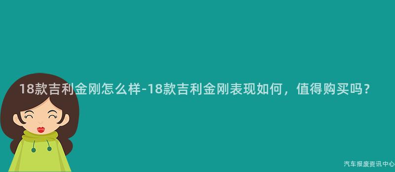 18款吉利金刚怎么样-18款吉利金刚表现如何，值得购买吗？