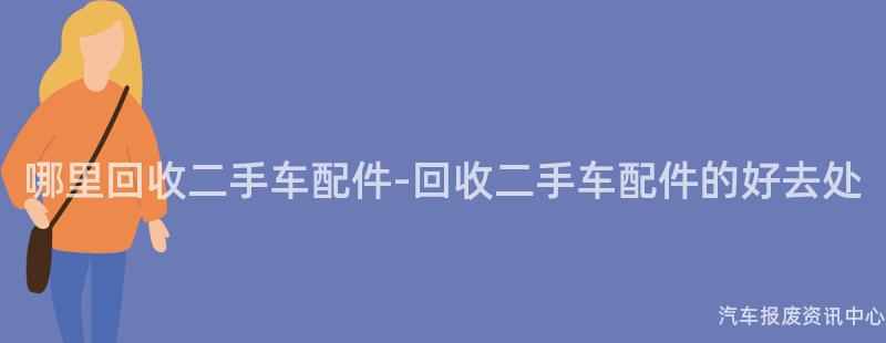 哪里回收二手车配件-回收二手车配件的好去处
