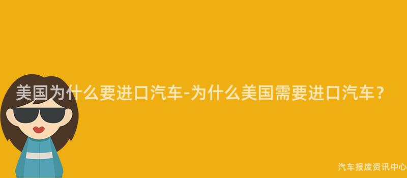 美国为什么要进口汽车-为什么美国需要进口汽车？