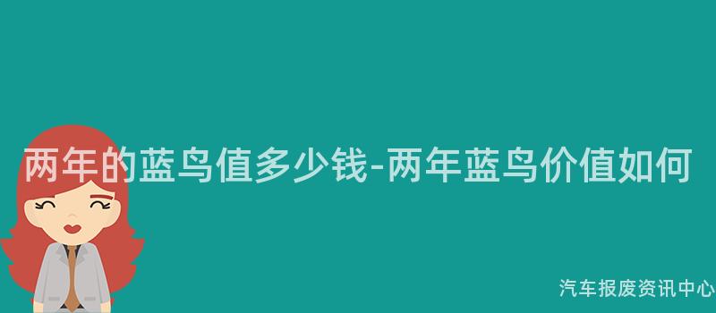 两年的蓝鸟值多少钱-两年蓝鸟价值如何