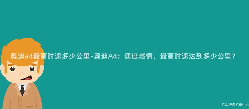 奥迪a4最高时速多少公里-奥迪A4：速度燃情，最高时速达到多少公里？