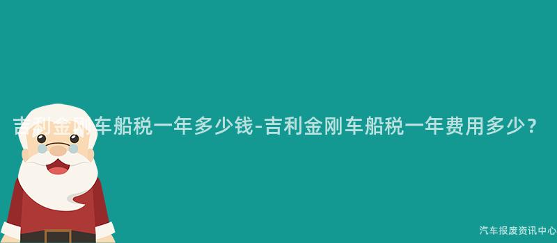 吉利金刚车船税一年多少钱-吉利金刚车船税一年费用多少？