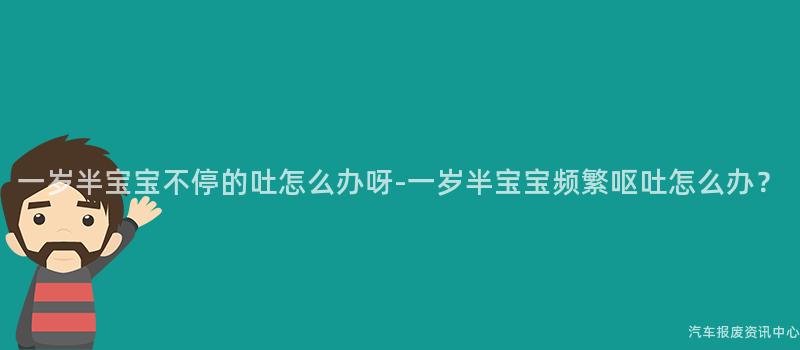 一岁半宝宝不停的吐怎么办呀-一岁半宝宝频繁呕吐怎么办？