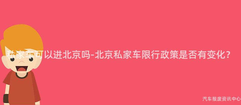 私家车可以进北京吗-北京私家车限行政策是否有变化？