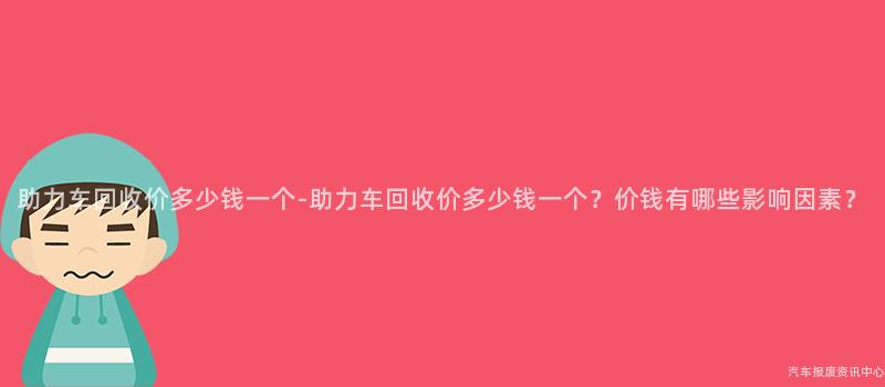 助力车回收价多少钱一个-助力车回收价多少钱一个？价钱有哪些影响因素？
