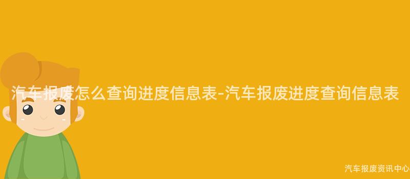汽车报废怎么查询进度信息表-汽车报废进度查询信息表