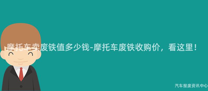 摩托车卖废铁值多少钱-摩托车废铁收购价，看这里！