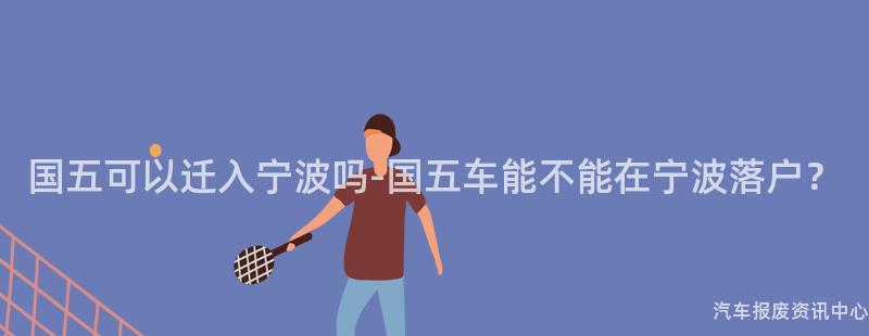 国五可以迁入宁波吗-国五车能不能在宁波落户？