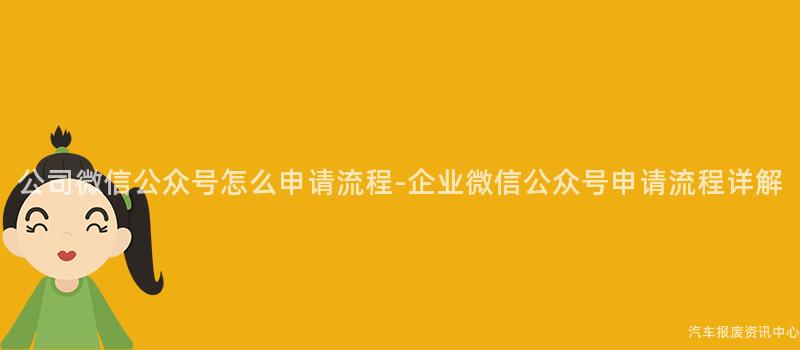 公司微信公众号怎么申请流程-企业微信公众号申请流程详解