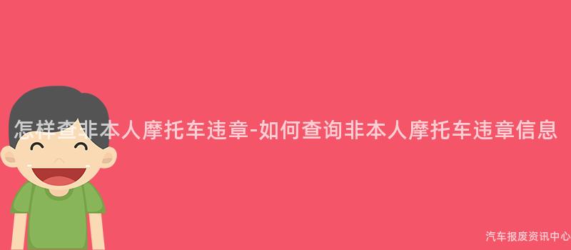 怎样查非本人摩托车违章-如何查询非本人摩托车违章信息