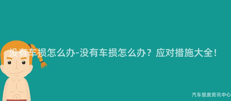 没有车损怎么办-没有车损怎么办？应对措施大全！