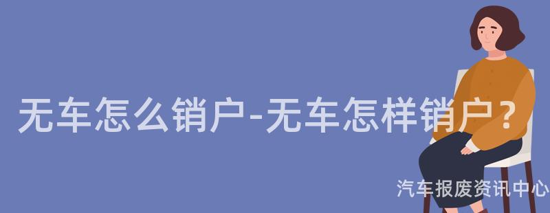 无车怎么销户-无车怎样销户？