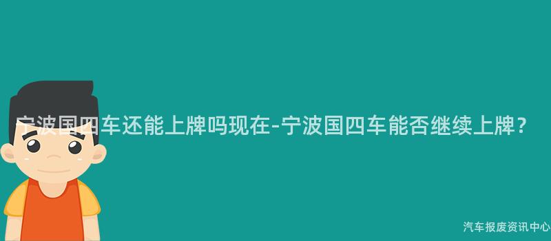宁波国四车还能上牌吗现在-宁波国四车能否继续上牌？