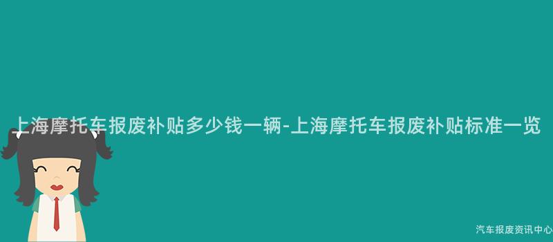上海摩托车报废补贴多少钱一辆-上海摩托车报废补贴标准一览