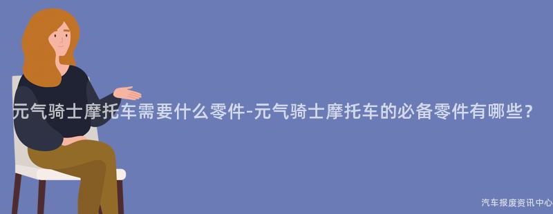 元气骑士摩托车需要什么零件-元气骑士摩托车的必备零件有哪些？