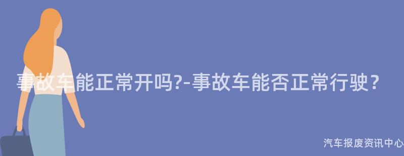 事故车能正常开吗?-事故车能否正常行驶？