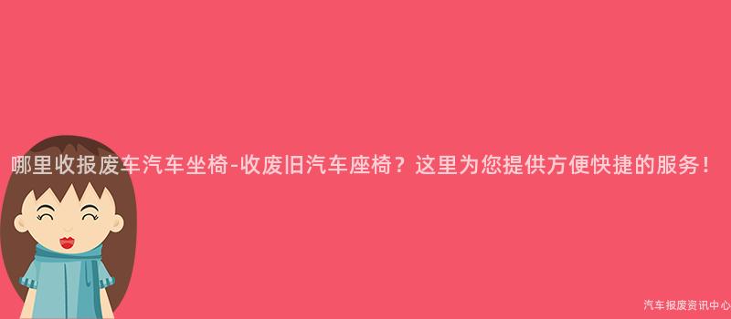 哪里收报废车汽车坐椅-收废旧汽车座椅？这里为您提供方便快捷的服务！