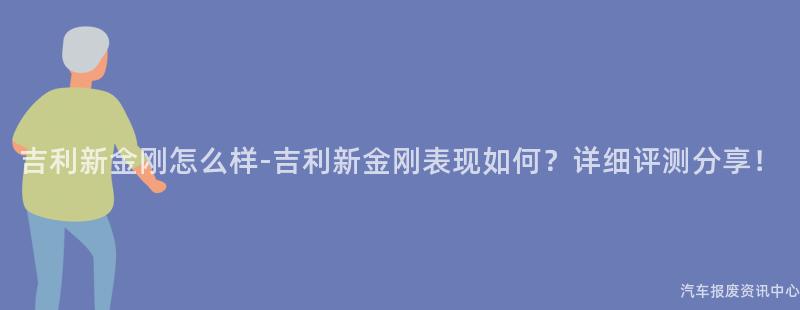 吉利新金刚怎么样-吉利新金刚表现如何？详细评测分享！