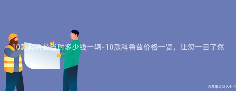 10款科鲁兹当时多少钱一辆-10款科鲁兹价格一览，让您一目了然