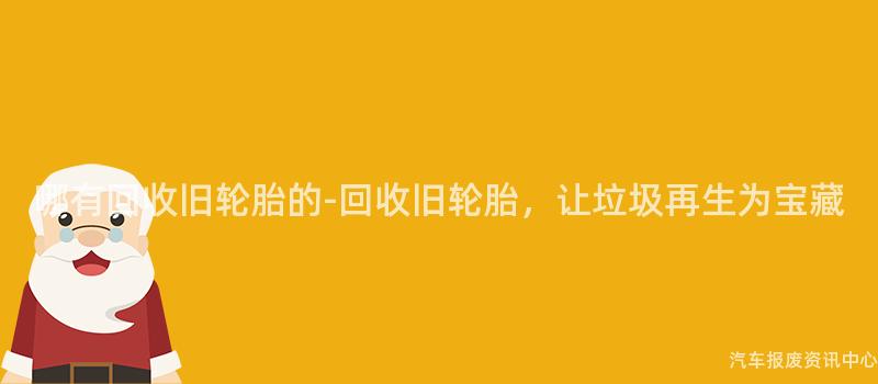 哪有回收旧轮胎的-回收旧轮胎，让垃圾再生为宝藏