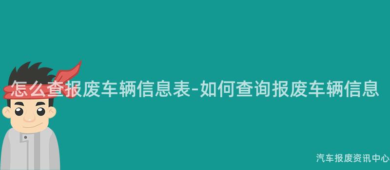 怎么查报废车辆信息表-如何查询报废车辆信息