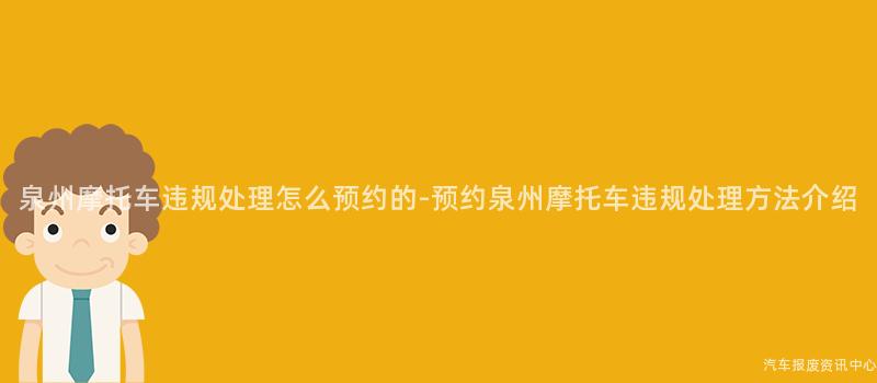 泉州摩托车违规处理怎么预约的-预约泉州摩托车违规处理方法介绍
