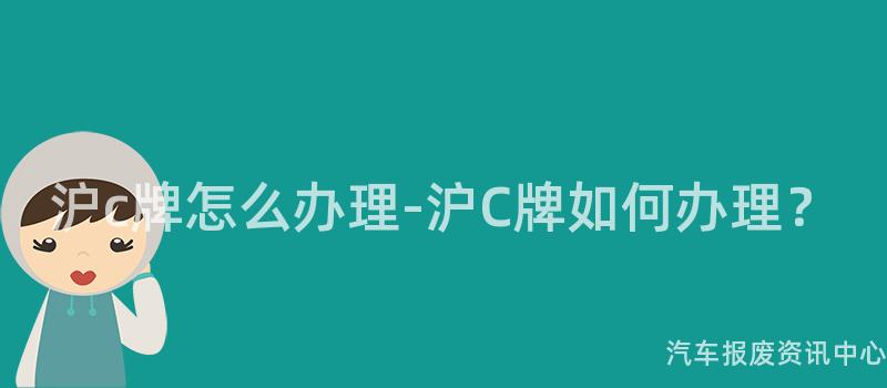 沪c牌怎么办理-沪C牌如何办理？