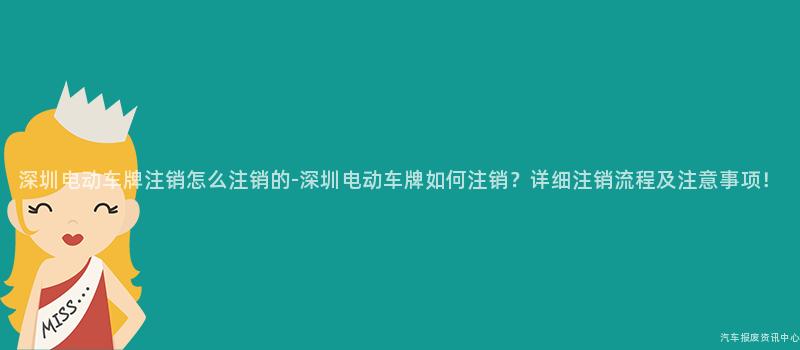 深圳电动车牌注销怎么注销的-深圳电动车牌如何注销？详细注销流程及注意事项！