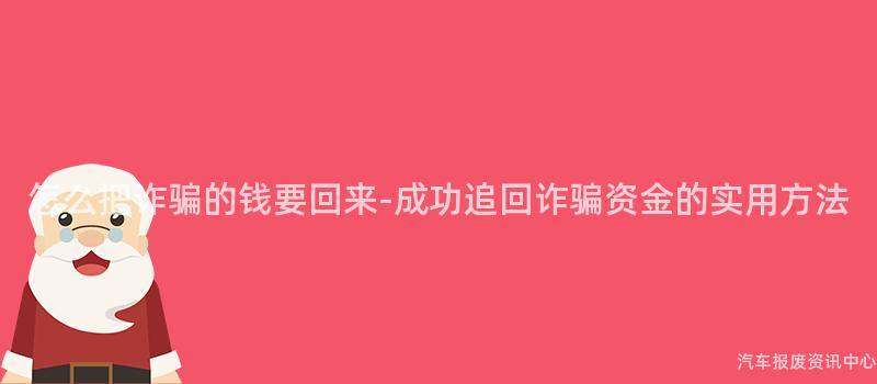 怎么把诈骗的钱要回来-成功追回诈骗资金的实用方法