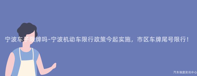 宁波车子限牌吗-宁波机动车限行政策今起实施，市区车牌尾号限行！