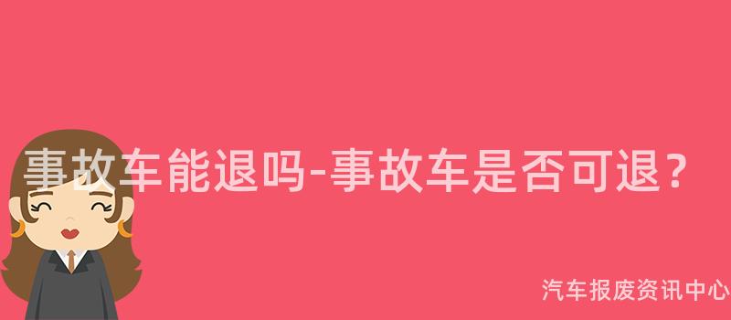 事故车能退吗-事故车是否可退？