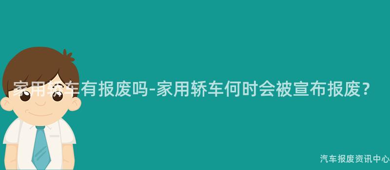 家用轿车有报废吗-家用轿车何时会被宣布报废？